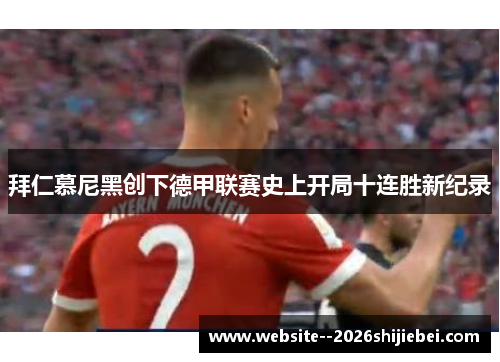 拜仁慕尼黑创下德甲联赛史上开局十连胜新纪录
